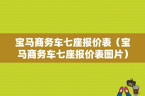 宝马商务车七座报价表（宝马商务车七座报价表图片）