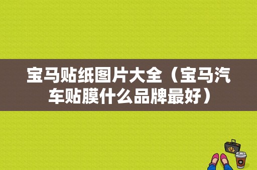 宝马贴纸图片大全（宝马汽车贴膜什么品牌最好）