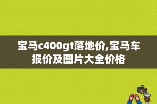 宝马c400gt落地价,宝马车报价及图片大全价格