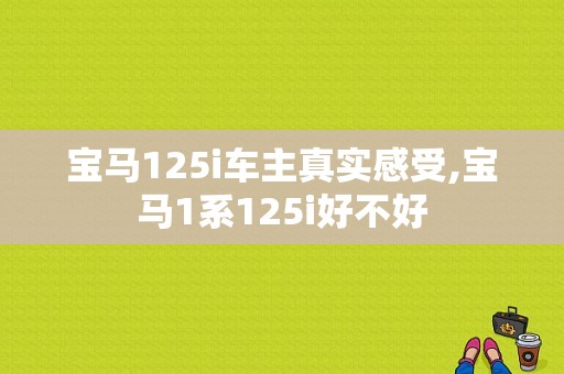 宝马125i车主真实感受,宝马1系125i好不好