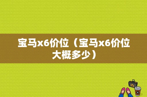 宝马x6价位（宝马x6价位大概多少）