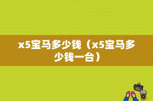 x5宝马多少钱（x5宝马多少钱一台）