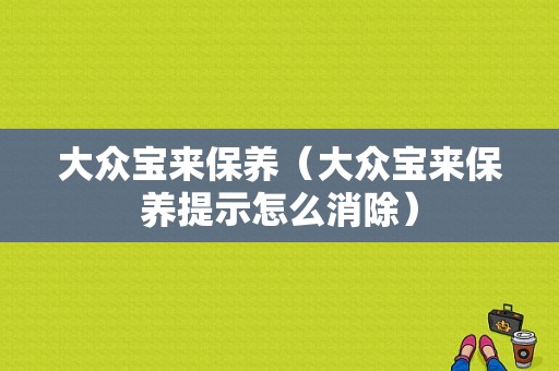 大众宝来保养（大众宝来保养提示怎么消除）