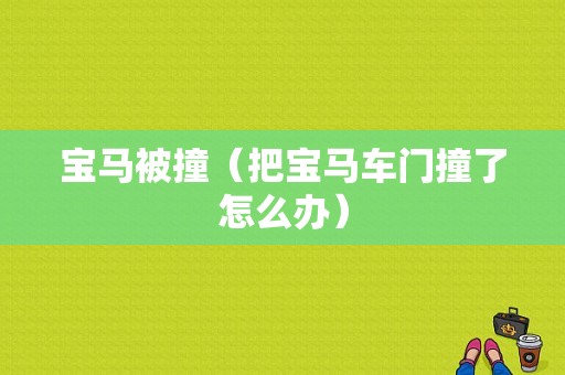 宝马被撞（把宝马车门撞了怎么办）