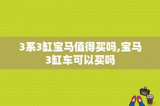 3系3缸宝马值得买吗,宝马3缸车可以买吗