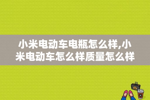 小米电动车电瓶怎么样,小米电动车怎么样质量怎么样