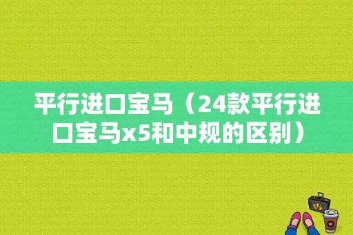 平行进口宝马（24款平行进口宝马x5和中规的区别）