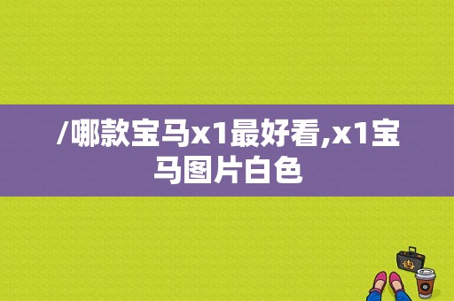 /哪款宝马x1最好看,x1宝马图片白色