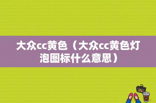大众cc黄色（大众cc黄色灯泡图标什么意思）