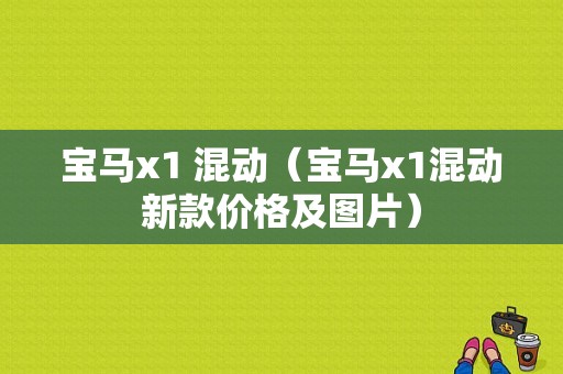 宝马x1 混动（宝马x1混动新款价格及图片）