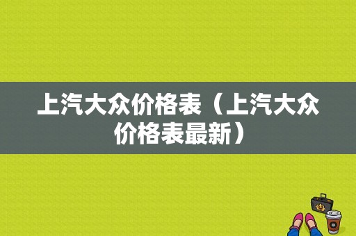 上汽大众价格表（上汽大众价格表最新）