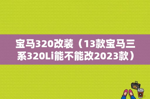 宝马320改装（13款宝马三系320Li能不能改2023款）