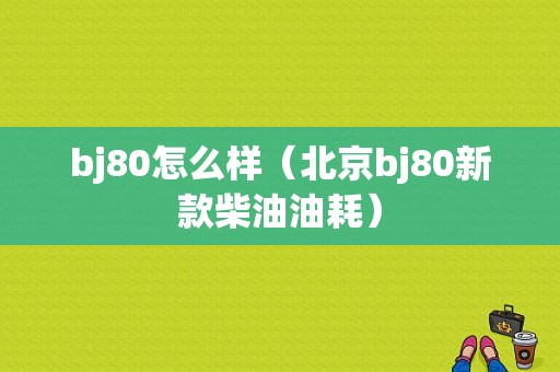 bj80怎么样（北京bj80新款柴油油耗）