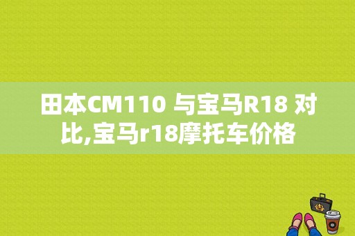 田本CM110 与宝马R18 对比,宝马r18摩托车价格