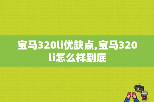 宝马320li优缺点,宝马320li怎么样到底