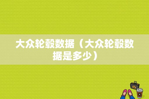 大众轮毂数据（大众轮毂数据是多少）