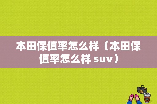 本田保值率怎么样（本田保值率怎么样 suv）