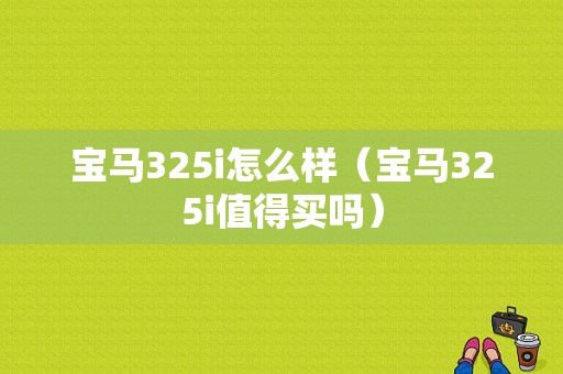 宝马325i怎么样（宝马325i值得买吗）