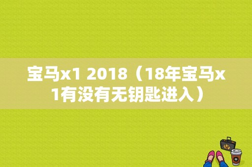 宝马x1 2018（18年宝马x1有没有无钥匙进入）