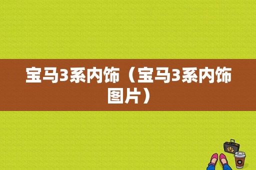 宝马3系内饰（宝马3系内饰图片）