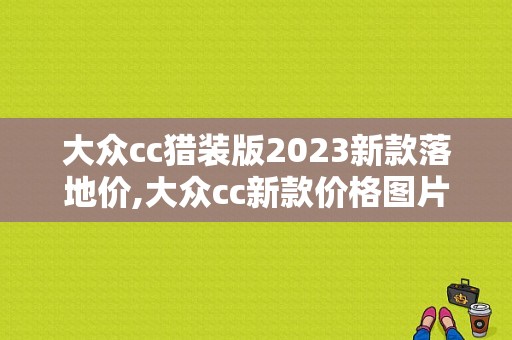 大众cc猎装版2023新款落地价,大众cc新款价格图片
