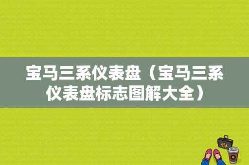 宝马三系仪表盘（宝马三系仪表盘标志图解大全）