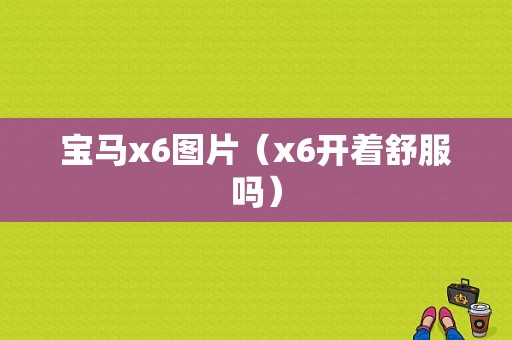 宝马x6图片（x6开着舒服吗）