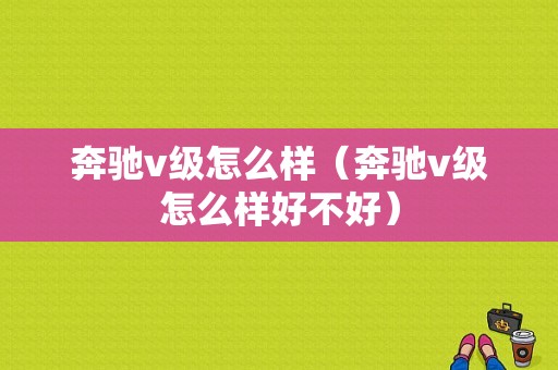 奔驰v级怎么样（奔驰v级怎么样好不好）