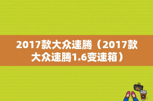 2017款大众速腾（2017款大众速腾1.6变速箱）