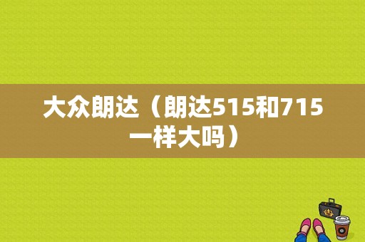 大众朗达（朗达515和715一样大吗）