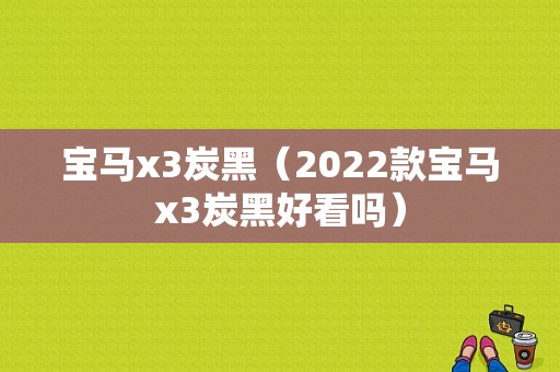 宝马x3炭黑（2022款宝马x3炭黑好看吗）