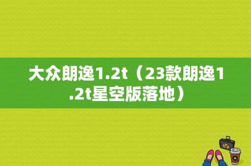 大众朗逸1.2t（23款朗逸1.2t星空版落地）