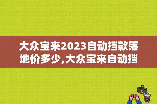 大众宝来2023自动挡款落地价多少,大众宝来自动挡价格及图片
