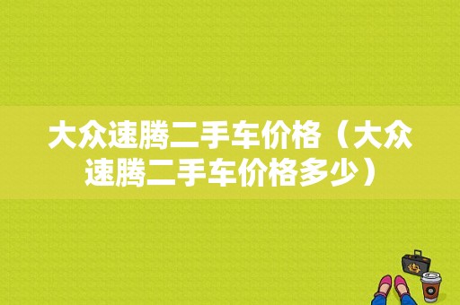 大众速腾二手车价格（大众速腾二手车价格多少）