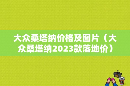 大众桑塔纳价格及图片（大众桑塔纳2023款落地价）