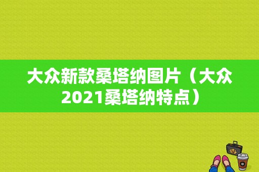 大众新款桑塔纳图片（大众2021桑塔纳特点）