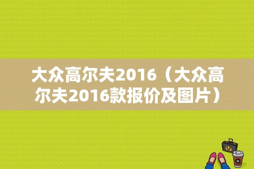 大众高尔夫2016（大众高尔夫2016款报价及图片）