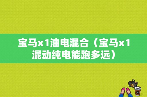 宝马x1油电混合（宝马x1混动纯电能跑多远）