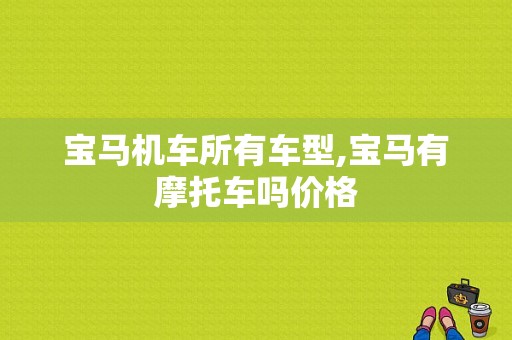 宝马机车所有车型,宝马有摩托车吗价格