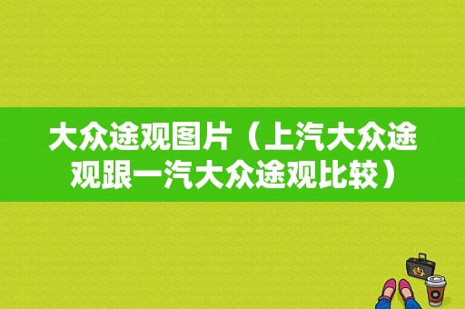 大众途观图片（上汽大众途观跟一汽大众途观比较）