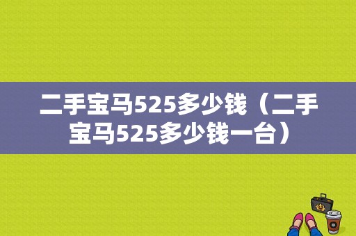 二手宝马525多少钱（二手宝马525多少钱一台）