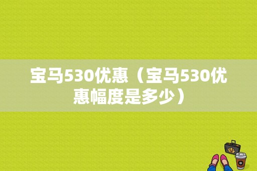 宝马530优惠（宝马530优惠幅度是多少）