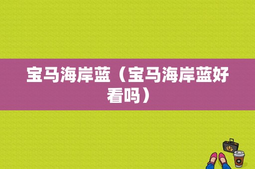 宝马海岸蓝（宝马海岸蓝好看吗）