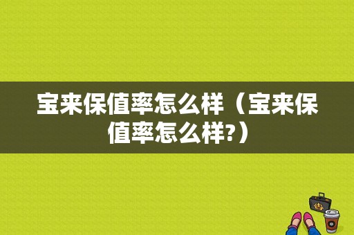 宝来保值率怎么样（宝来保值率怎么样?）