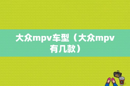 大众mpv车型（大众mpv有几款）