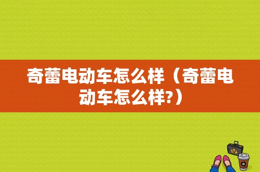 奇蕾电动车怎么样（奇蕾电动车怎么样?）