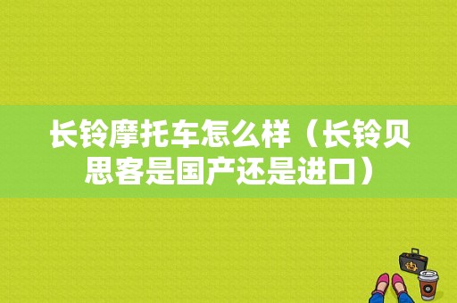 长铃摩托车怎么样（长铃贝思客是国产还是进口）