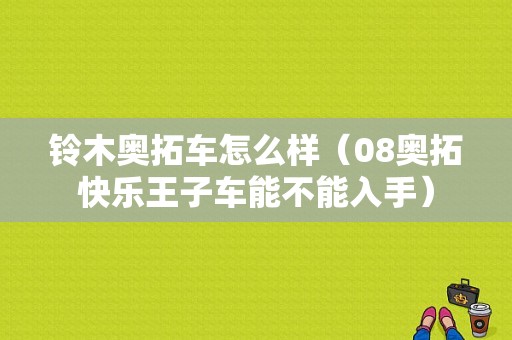 铃木奥拓车怎么样（08奥拓快乐王子车能不能入手）