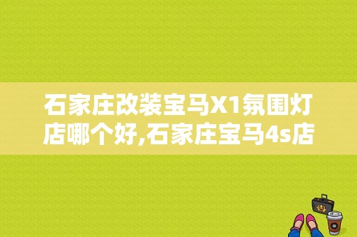 石家庄改装宝马X1氛围灯店哪个好,石家庄宝马4s店地址电话