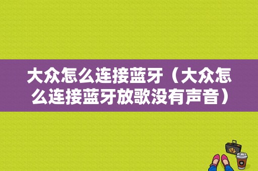 大众怎么连接蓝牙（大众怎么连接蓝牙放歌没有声音）